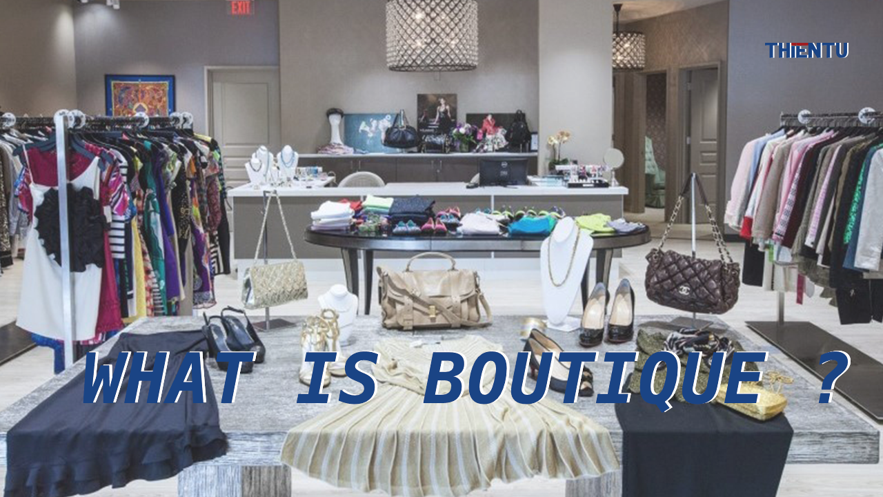 Boutique là gì? Ý nghĩa của boutique trong các lĩnh vực