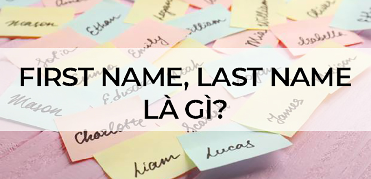 First name, last name là gì? Cách sử dụng first name last name đúng