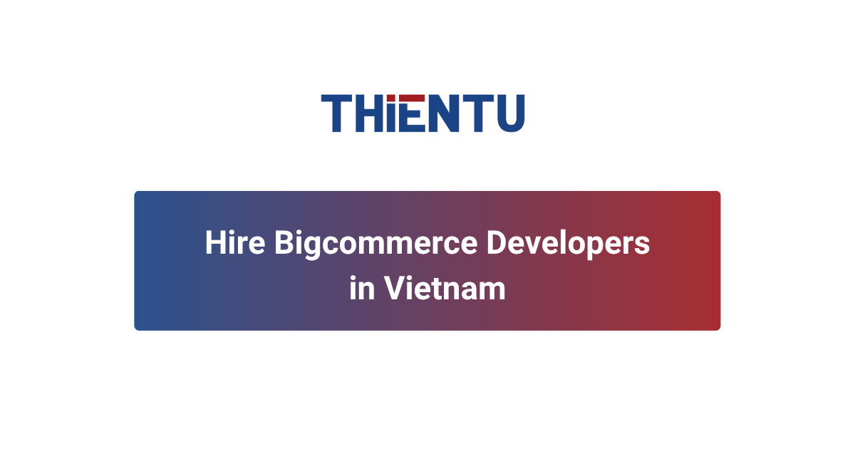 Hire BigCommerce Developers in Vietnam