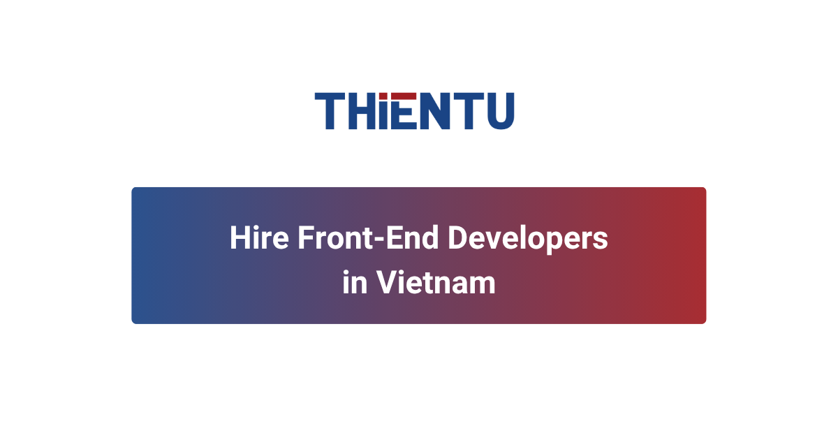 Hire Front-End Developers in Vietnam
