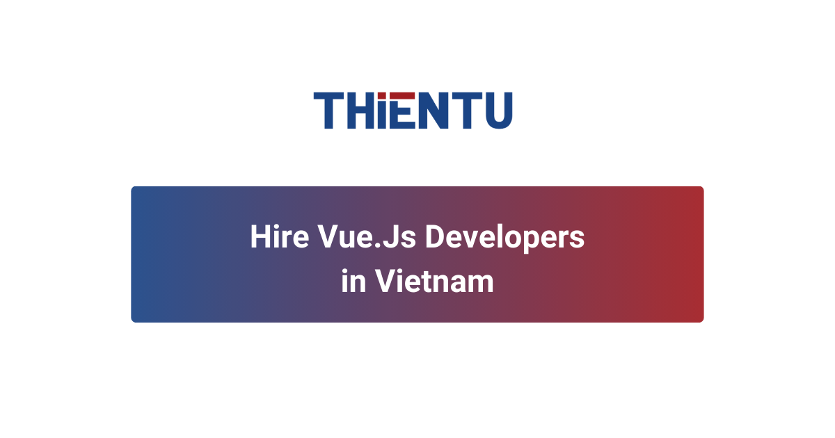 Hire Vue.js Developers in Vietnam | Offshore Staffing by THIENTU BPO
